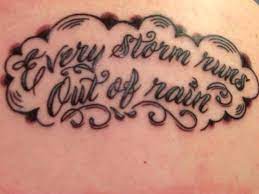 Does the phrase in bold mean every storm has a limited amount of rain? Every Storm Runs Out Of Rain Sometimes It Will Take Its Time But It Will Rain Tattoo Tattoo Designs Tattoos