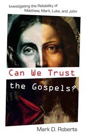 Can We Trust the Gospels?: Investigating the Reliability of Matthew, Mark,  Luke, and John by Mark D. Roberts, Paperback