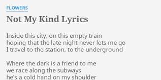 Maybe you would like to learn more about one of these? Not My Kind Lyrics By Flowers Inside This City On
