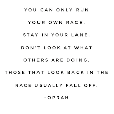 Own lane stay in your lane quotes. You Can Only Run Your Own Race Stay In Your Lane Don T Look At What Others Are Doing Those That Look Back In T Done Quotes Race Quotes Dont Look Back