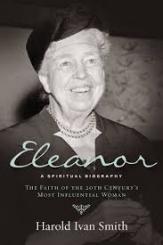 Eleanor: A Spiritual Biography: The Faith of the 20th Century's Most  Influential Woman by Harold Ivan Smith, Paperback