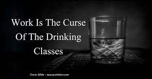 Work Is The Curse Of The Drinking Classes