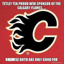 Find and save calgary flames memes | a nhl team located in calgary, alberta. Tetley Tea Proud New Sponsor Of The Calgary Flames Because Both Are Only Good For 1 Cup Make A Meme