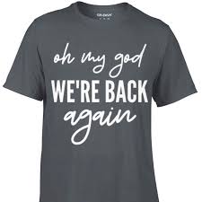Awesome Oh My God We Re Back Again Shirt Hoodie Sweater Longsleeve T Shirt