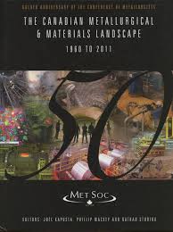 The Canadian Metallurgical & Materials Landscape 1960 to 2011 Golden  Anniversary of the Conference of Metallurgists by Joel Kapusta, Phillip  Mackey, ...