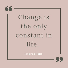 Embracing change also allows you to experience more. Change Is The Only Constant In Life