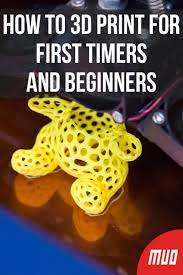 How To 3d Print For First Timers And Beginners 3d Printing Art 3d Printing Business 3d Printing Toys