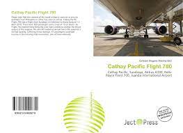 The flight departs approximately six times per week (monday, tuesday, wednesday, thursday, friday, and saturday). Cathay Pacific Flight 780 978 613 5 90267 9 6135902679 9786135902679