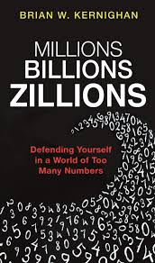 Maybe you would like to learn more about one of these? Millions Billions Zillions Defending Yourself In A World Of Too Many Numbers Kernighan Brian W 9780691209098 Amazon Com Books