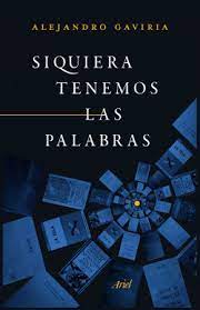 Alejandro gaviria is the author of hoy es siempre todavía (4.45 avg rating, 624 ratings, 67 reviews, published 2018), siquiera tenemos las palabras (4.32. Siquiera Tenemos Las Palabras Alejandro Gaviria Planeta De Libros