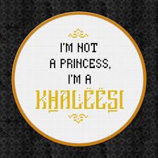 I've been tempted to a few times because so many of my friends are fans, but i just haven't had the time or opportunity to do so yet. Game Of Thrones I M Not A Princess I M A Khaleesi Free Cross Stitch Pdf Pattern Instructables