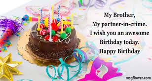 Happy birthday to my baby brother whom we sat together watching kid's shows for innumerable hours without being exhausted. 50 Best Birthday Wishes For Brother Msgflower