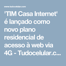 Tim Casa Internet E Lancado Como Novo Plano Residencial De Acesso A Web Via 4g Tudocelular Com Residencial Planos Internet