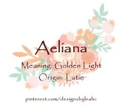 Baby Girl Name Aeliana Meaning Golden Light Origin Latin Www Pinterest Com Designsbyleahc Aeliana Ba Baby Girl Names Cute Baby Names Girl Names