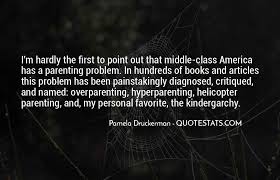 In some cases helicopter parenting has led to the development of narcissism, poor coping skills, and an amplification of anxiety and stress (marano, … Top 15 Overparenting Quotes Famous Quotes Sayings About Overparenting