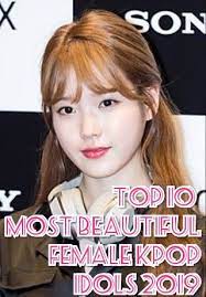 Top 10 Most Beautiful Female Kpop Idols 2019 Beautiful Women Most Beautiful Female
