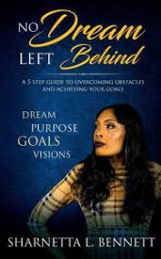 No Dream Left Behind: "A 5 step guide to overcoming obstacles and achieving  your goals"