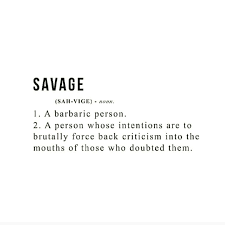 The Meaning Of Savage Quotes To Live By Wise Daily Inspiration Quotes Savage Quotes