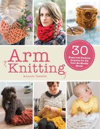 These arm knitting and finger knitting patterns let you create clothing, accessories you get to exercise your arms and knit at the same time. Arm Knitting 30 Home And Fashion Projects For All Your No Needle Needs Bassetti Amanda 9781438007304 Amazon Com Books
