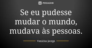 Se Eu Pudesse Mudar O Mundo Mudava As Venicius Jeorge