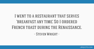 I Went To A Restaurant That Serves Breakfast Any Time So I Ordered French Toast During