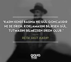 Kadin Kendi Basina Ne Gul Goncasidir Ne De Diken Koklamasini Bilirsen Gul Tutmasini Bilmezsen Diken Olur Refik Halit Karay Damesmode