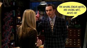 The Moving Finger Writes And Having Writ Moves On Pin On The Big Bang Theory