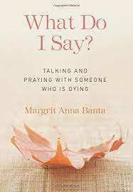 But if you find praying silently allows you to focus more on god than on someone you might be praying with, go for it. What Do I Say Talking And Praying With Someone Who Is Dying Banta Margrit Anna 9781616368043 Amazon Com Books