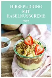 Rezept Veganer Hirsepudding Mit Haselnusscreme Bissen Furs Gewissen Rezept Rezepte Vegane Rezepte Fruhstuck Haselnuss Creme