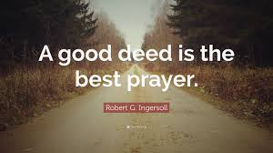 Robert G Ingersoll Quote A Good Deed Is The Best Prayer