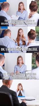 Get into it without a degree many top it careers don't require college degrees. Can T Get A Job Without Experience Can T Get Experience W O A Job 9gag