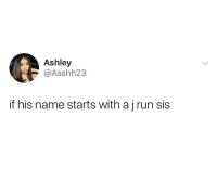 Us weekly has affiliate partnerships so we may receive compensation for some links to products and services. Ashley If His Name Starts With A J Run Sis Dudes With A Name That Starts With J About Be Tagged Meme On Me Me