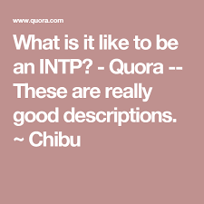 What Is It Like To Be An Intp Quora These Are Really Good Descriptions Chibu Intp Intp Personality Mbti