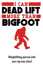 i can dead lift more than bigfoot weightlifting journal