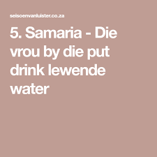 5 Samaria Die Vrou By Die Put Drink Lewende Water Samaria Drinks Die