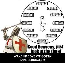 Crusade Good Heavens At The Just Time Look At The Time Wake Up Boys We Gotta Take Jerusalem Wake Up Boys We Gotta Take Jerusalem