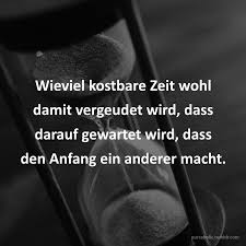 Wieviel Kostbare Zeit Wohl Damit Vergeudet Wird Dass Darauf Gewartet Wird Dass Den Anfang Ein Anderer Macht Spruc Fotografie Zitat Spruche Zitate Zitate