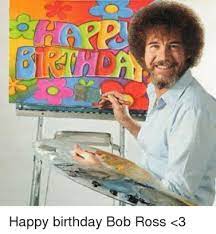50 Funny Happy Birthday Memes Images Quotes Bob Ross Happy Birthday Happy Birthday Artist Happy Birthday Meme