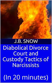 Learning how to divorce a narcissist in court and win at the same time is a dirty game. Diabolical Divorce Court And Custody Tactics Of Narcissists In 20 Minutes Ebook Snow J B Amazon Co Uk Kindle Store