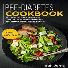 *free* shipping on qualifying offers. Pre Diabetes Cookbook Main Course 80 Step By Step Recipes To Treat Pre Diabetes Symptoms And Lower Blood Sugar Levels Audiobook Noah Jerris Audible Co Uk