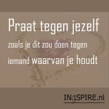 Spreuk Praat Tegen Jezelf Zoals Je Dit Zou Doen Tegen Iemand Waarvan Je Houdt Troost Citaten Spreuken Inspirerende Citaten
