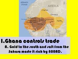 The history of ghana, mali, and songhai: Physical Features Empires Of West Africa I Ghana Controls Trade A Gold To The South And Salt From The Sahara Made It Rich By 800ad Ppt Download