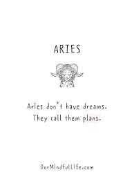 Aries is self motivated and doesn't need to seek approval, permission or cooperation of others. 45 Relatable Aries Quotes And Captions To Call Out All Arians