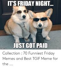 Happy friday quotes friday meme fabulous friday quotes friday dance friday fun friday weekend friday images good morning friday lovethispic offers its friday hope you have a great weekend pictures, photos & images, to be used on facebook, tumblr, pinterest, twitter and. Its Friday Night Just Got Paid Imafiln Com Collection 70 Funniest Friday Memes And Best Tgif Meme For The Friday Meme On Me Me