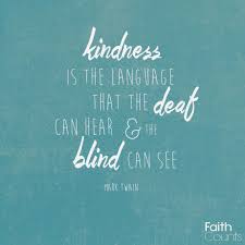 Kindness Is The Language Which The Deaf Can Hear And The Blind Can See Kindness Is The Language That The Deaf Can Hear And The Blind Can See Mark Twain Words Quotes Faith