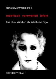 Renate Möhrmann (Hrsg.): rebellisch - verzweifelt - infam: Das böse Mädchen ...