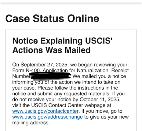 Hello. What that could mean on my N400? Case Status Online Notice Explaining USCIS' Actions Was Mailed On September 27, 2025, we began reviewing your Form N-400 Application for Naturalization. Receipt Number