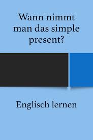 Wird worden verwendet, wenn es ein anderes verb im selben satz begleitet? Grammatik Verwendung Simple Present Signalworter Englisch Lernen Grammatik Englisch Lernen Simple Present