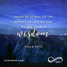 Teach Us To Realize The Brevity Of Life So That We May Grow In Wisdom Psalm 90 12 Download The Atg Today App And Take Psalms Psalm 90 12 Daily Bible Verse