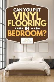 Color variations add depth and elevate the look of the whole room. Can You Put Vinyl Flooring In Bedroom Home Decor Bliss